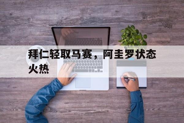 拜仁轻取马赛，阿圭罗状态火热